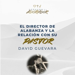 05 | David Guevara | El director de alabanza y la relación con su pastor | Corazón de adorador 2024