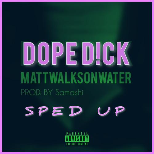 DOPE D!CK - mATTwALKSoNwATER (SPED UP)