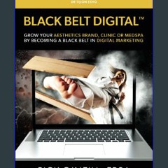 $$EBOOK ❤ BLACK BELT DIGITAL ™: Grow Your Aesthetics Brand, Clinic or MedSpa by Becoming a Black B