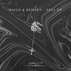 BAILO & REMEDY - PULL UP [LUKZ FLIP]