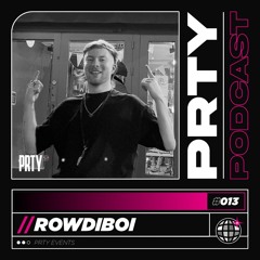 PRTY PODCAST // 013 - ROWDIBOI