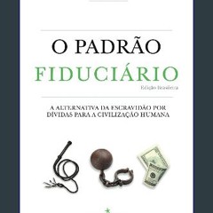 PDF/READ ⚡ O Padrão Fiduciário (Edição Brasileira): A alternativa da escravidão por dívidas para a
