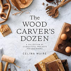 ACCESS EBOOK 📦 The Wood Carver's Dozen: A Collection of 12 Beautiful Projects for Be