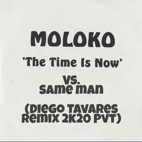 Stream MOLOKO -This Time Is Now Vs. Same Man - (DIEGO TAVARES REMIX 2K20  PVT) by Wishinesk | Listen online for free on SoundCloud
