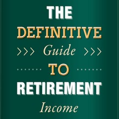 The Definitive Guide To Retirement Income