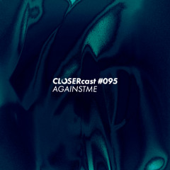CLOSERcast #095 - AGAINSTME