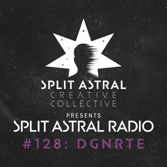 Split Astral Radio #128: DGNRTE
