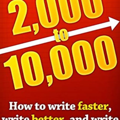 Read PDF 📑 2k to 10k: Writing Faster, Writing Better, and Writing More of What You L