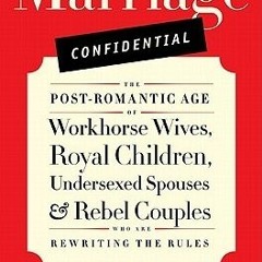 PDF/Ebook Marriage Confidential: The Post-Romantic Age of Workhorse Wives, Royal Children, Unde