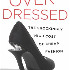 Overdressed: The Shockingly High Cost of Cheap Fashion: Cline