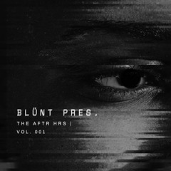BLÜNT Pres. - THE AFTR HRS - VOL. 001 (Ned Bennett, Bailey Ibbs, Baugruppe90, ANNĒ)