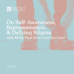 Episode 412: “On Self-Awareness, Representation, & Defying Stigma” with Ricky Neal (from Crisis Text Line)