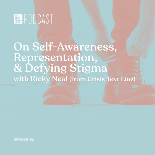 Episode 412: “On Self-Awareness, Representation, & Defying Stigma” with Ricky Neal (from Crisis Text Line)