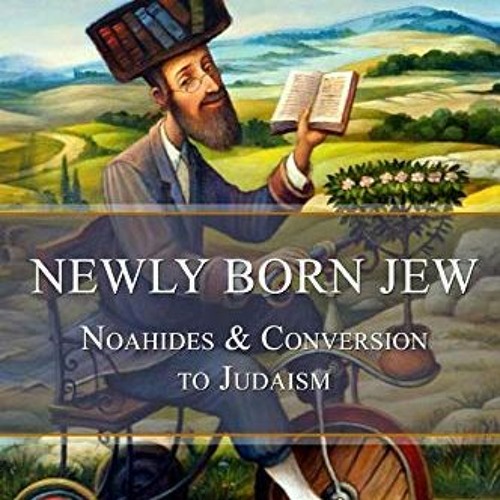 Get EBOOK ✅ Newly Born Jew: Noahides & Conversion to Judaism by  Reb Moshe Steinerman