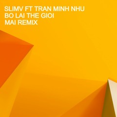 SlimV Ft Tran Minh Nhu - Bo Lai The Gioi (MAI Remix) MP3