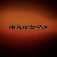 Far From You Now (Demo)