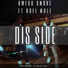 Kweku Smoke - Dis Side Ft Kofi Mole [Prod By Atown TSB]