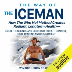 free read The Way of the Iceman: How the Wim Hof Method Creates Radiant, Longterm Health