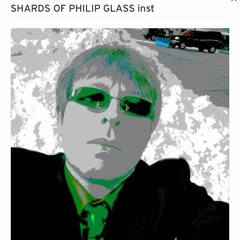 SHARDS OF PHILIP GLASS