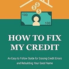 ! How to Fix My Credit: An Easy to Follow Guide for Erasing Credit Errors and Rebuilding Your G