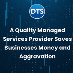 A Quality Managed Services Provider Saves Businesses Money and Aggravation