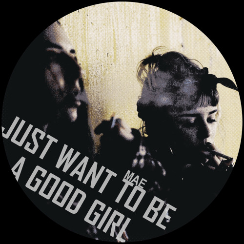 MAE - Just Want To Be A Good Girl (Original Mix)