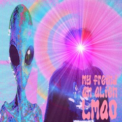 My Friend An Alien Lmao