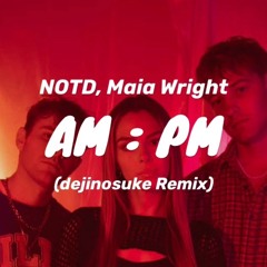 NOTD, Maia Wright - AM : PM (dejinosuke Remix)