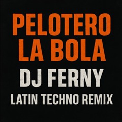 Dj Ferny-Pelotero La Bola Latin techno remix