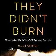 ✔️ Read What They Didn't Burn: Uncovering My Father's Holocaust Secrets by Mel Laytner
