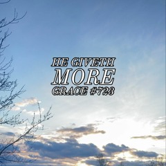 He giveth more grace #723