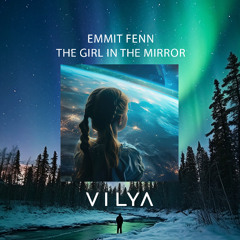 Emmit Fenn - The Girl in The Mirror (Vilya Remix)