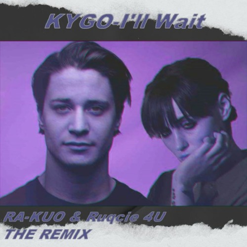 Kygo, Sasha Alex Sloan - I'll Wait (RA-KUO & RUQCIE REMIX)