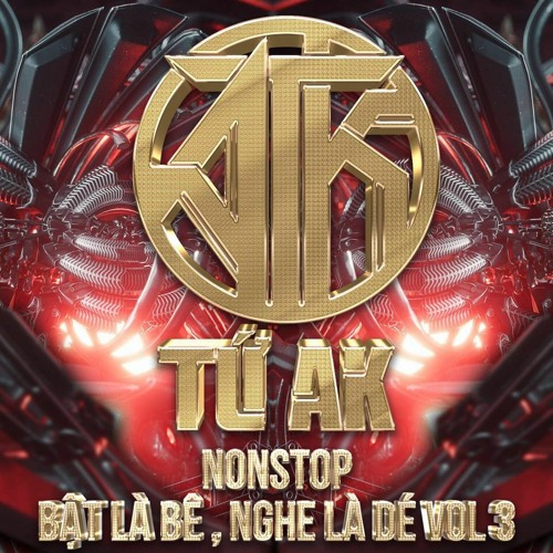 Bật Là Bê , Nghe Là Dé (Vol.3)- Tứ AK