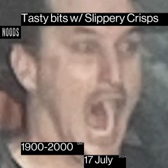 Tasty Bits w/ Slippery Crisps 17.07.24