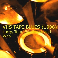 VHS TAPE BLUES (1996) - Larry, Tom, Ed, Chuck & Co. (FREE DOWNLOAD)