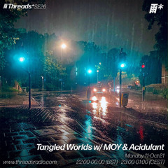 Tangled Worlds w/ MOY & Acidulant (Broadcast @ Threads Radio 11-Oct-21)