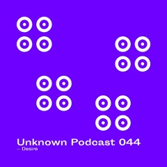 | Unknown Podcast Serie 044 : Desire