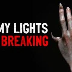 "All my lights keep breaking" Creepypasta