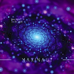 MAXINAUT - New Born 2020.03.15