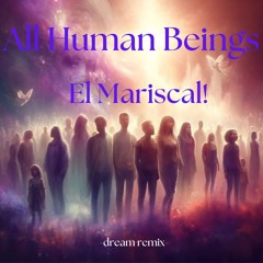 All Human Beings -    El Mariscal's dream remix/mash-up (Moby Luigi Tozzi Max Richter)