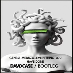 Genesi, Meduza - Everything You Have Done (DAVDCASE Bootleg)