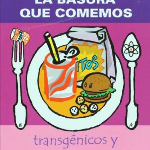 Read [KINDLE PDF EBOOK EPUB] La basura que comemos. Transgenicos y comida chatarra (S