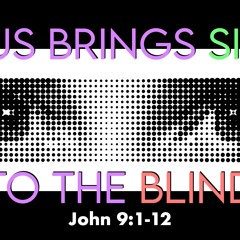 Jesus Brings SIght To The Blind - John 9:1-12 - Steve Shipley