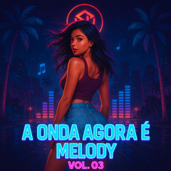 SET - [A ONDA AGORA É MELODY - VOL - 03]