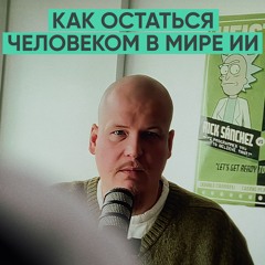 172 – Как остаться человеком в мире искусственного интеллекта (Иван Ямщиков)