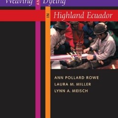 [Free] KINDLE 💓 Weaving and Dyeing in Highland Ecuador by  Ann Pollard Rowe,Laura M.