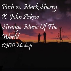 Push vs. Mark Sherry X John Askew - Strange Music Of The World (DJOD Mashup)[FREE DOWNLOAD]