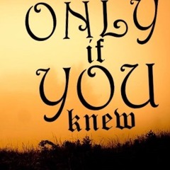 Only If Yhu Knew