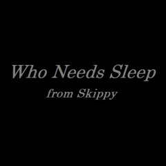 Who Needs Sleep